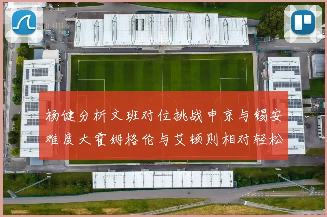 杨健分析文班对位挑战申京与锡安难度大霍姆格伦与艾顿则相对轻松